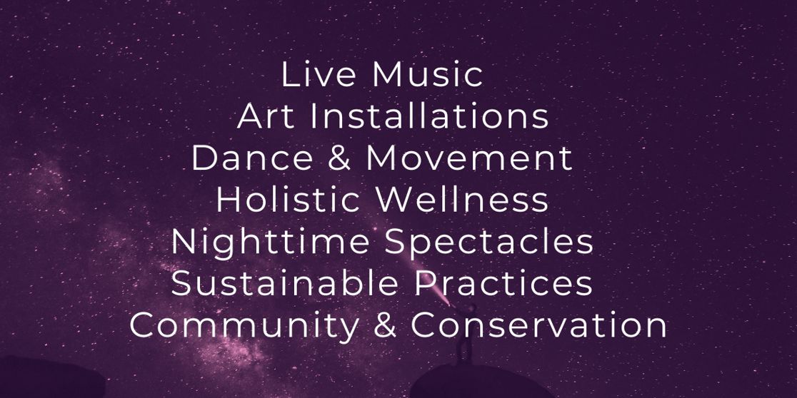 Live Music. Art Installations. Dance & Movement. Holistic Wellness. Nighttime Spectacles. Sustainable Practices. Community & Conservation.