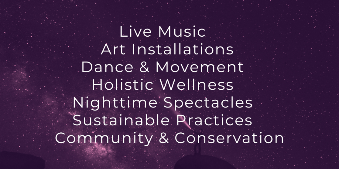 Live Music. Art Installations. Dance & Movement. Holistic Wellness. Nighttime Spectacles. Sustainable Practices. Community & Conservation.